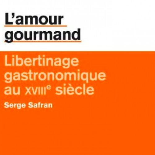 L'amour gourmand : libertinage gastronomique au XVIII° siècle