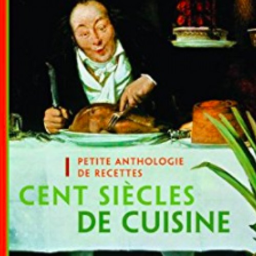 Cent siècles de cuisine : petite anthologie de recettes