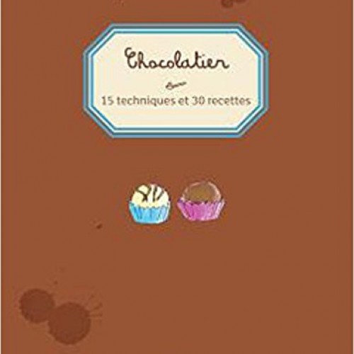 Chocolatier : 15 techniques et 30 recettes