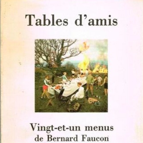 Tables d'amis : vingt et un menus de Bernard Faucon, légers mais consistants, faciles à préparer pour nourrir ses amis