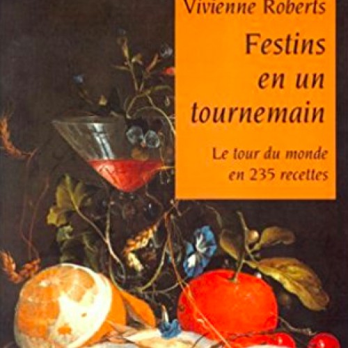 Festins en un tournemain : le tour du monde en 235 recettes