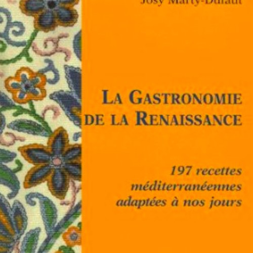 La gastronomie de la Renaissance : 197 recettes méditerranéennes adaptées à nos jours